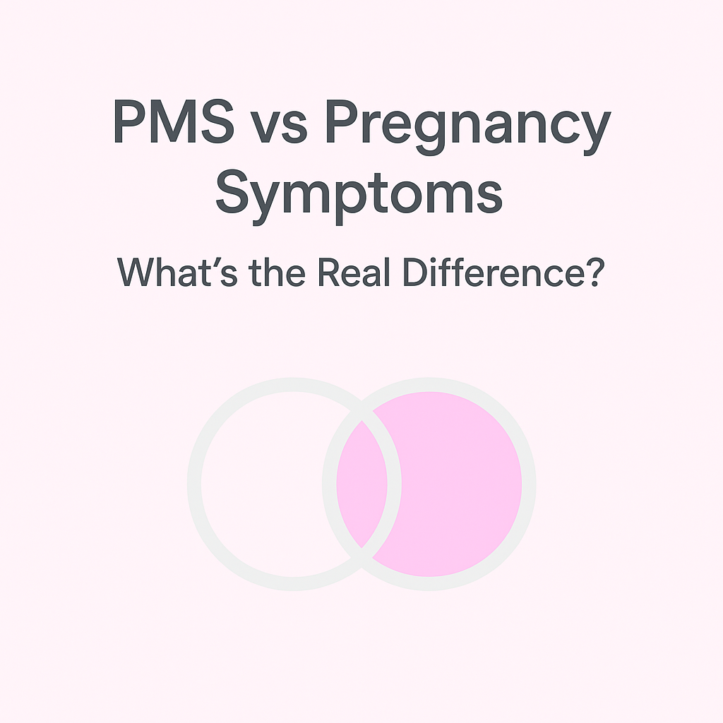 PMS vs Pregnancy Symptoms: What’s the Real Difference?